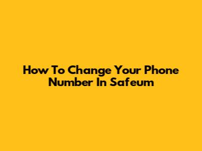 How To Change Your Phone Number In Safeum