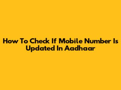 How To Check If Mobile Number Is Updated In Aadhaar