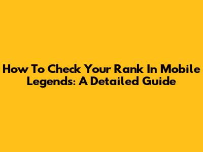 How To Check Your Rank In Mobile Legends: A Detailed Guide