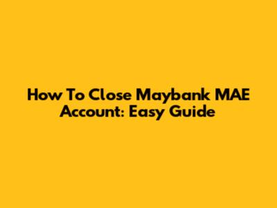 How To Close Maybank MAE Account: Easy Guide