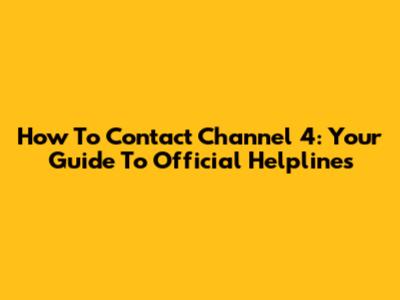 How To Contact Channel 4: Your Guide To Official Helplines