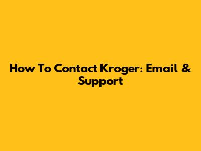 How To Contact Kroger: Email & Support