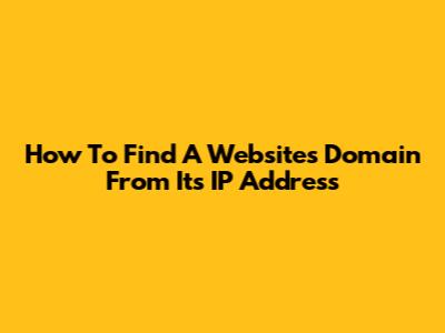 How To Find A Website's Domain From Its IP Address