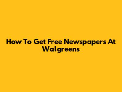 How To Get Free Newspapers At Walgreens
