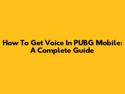 How To Get Voice In PUBG Mobile: A Complete Guide