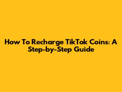 How To Recharge TikTok Coins: A Step-by-Step Guide
