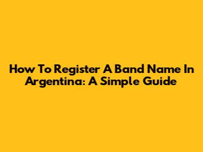 How To Register A Band Name In Argentina: A Simple Guide
