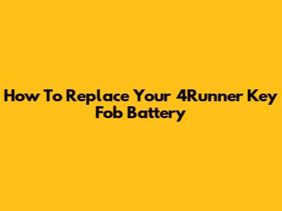 How To Replace Your 4Runner Key Fob Battery