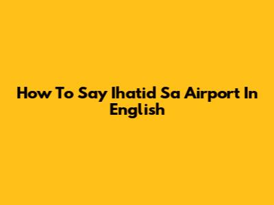 How To Say 'Ihatid Sa Airport' In English