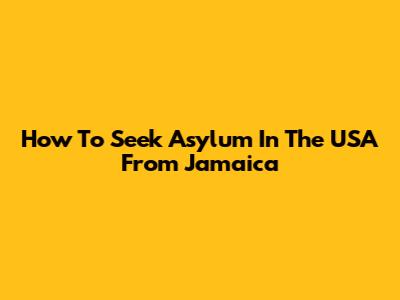 How To Seek Asylum In The USA From Jamaica