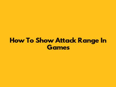 How To Show Attack Range In Games