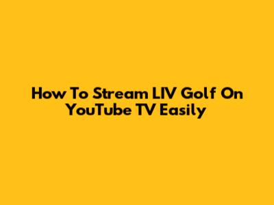 How To Stream LIV Golf On YouTube TV Easily