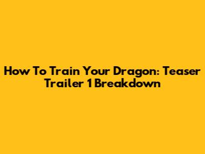 How To Train Your Dragon: Teaser Trailer 1 Breakdown