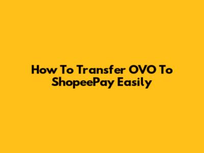 How To Transfer OVO To ShopeePay Easily