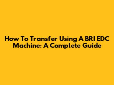 How To Transfer Using A BRI EDC Machine: A Complete Guide