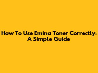 How To Use Emina Toner Correctly: A Simple Guide