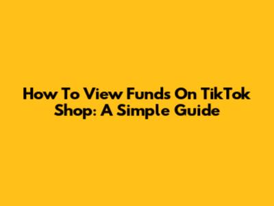 How To View Funds On TikTok Shop: A Simple Guide