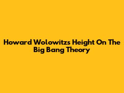 Howard Wolowitz's Height On The Big Bang Theory