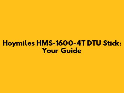 Hoymiles HMS-1600-4T DTU Stick: Your Guide