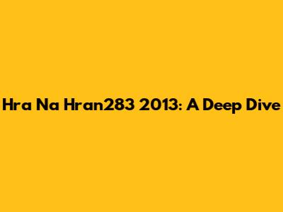 Hra Na Hran283 2013: A Deep Dive