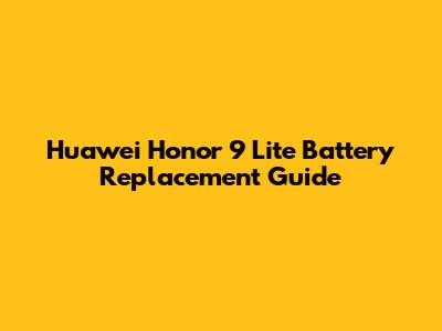 Huawei Honor 9 Lite Battery Replacement Guide