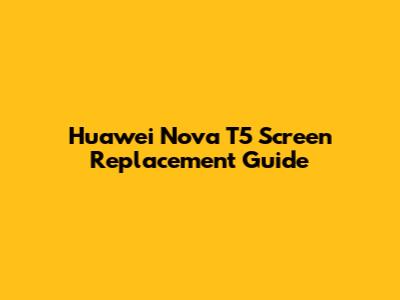 Huawei Nova T5 Screen Replacement Guide
