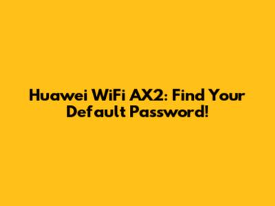 Huawei WiFi AX2: Find Your Default Password!