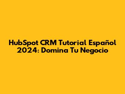HubSpot CRM Tutorial Español 2024: Domina Tu Negocio