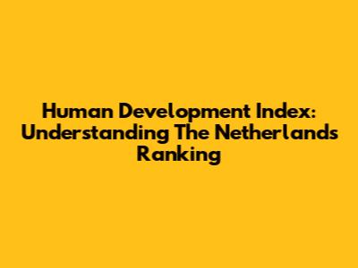 Human Development Index: Understanding The Netherlands' Ranking