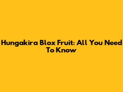 Hungakira Blox Fruit: All You Need To Know