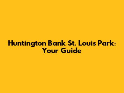 Huntington Bank St. Louis Park: Your Guide