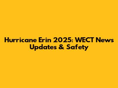 Hurricane Erin 2025: WECT News Updates & Safety