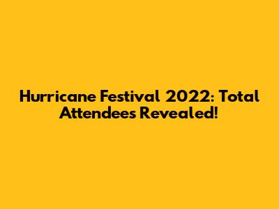 Hurricane Festival 2022: Total Attendees Revealed!