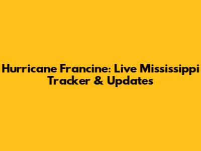 Hurricane Francine: Live Mississippi Tracker & Updates