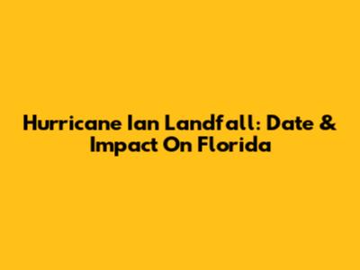 Hurricane Ian Landfall: Date & Impact On Florida