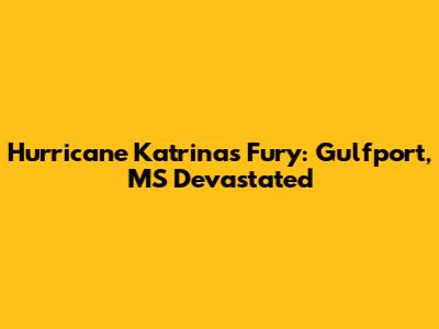 Hurricane Katrina's Fury: Gulfport, MS Devastated