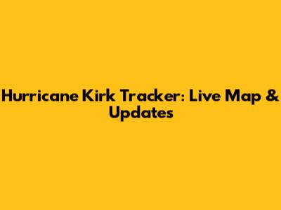 Hurricane Kirk Tracker: Live Map & Updates