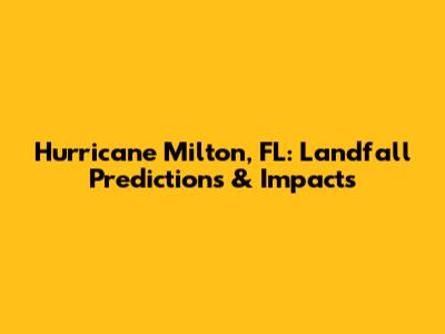 Hurricane Milton, FL: Landfall Predictions & Impacts