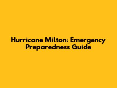 Hurricane Milton: Emergency Preparedness Guide