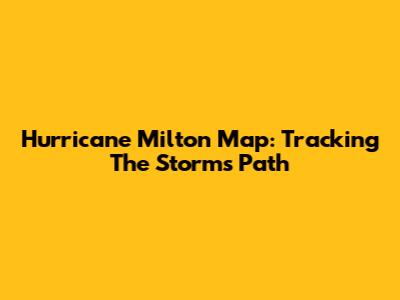 Hurricane Milton Map: Tracking The Storm's Path