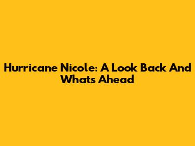 Hurricane Nicole: A Look Back And What's Ahead