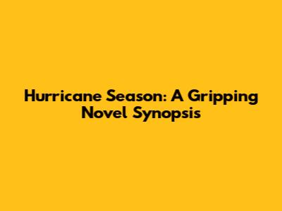 Hurricane Season: A Gripping Novel Synopsis