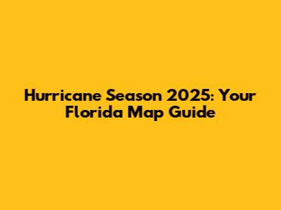 Hurricane Season 2025: Your Florida Map Guide