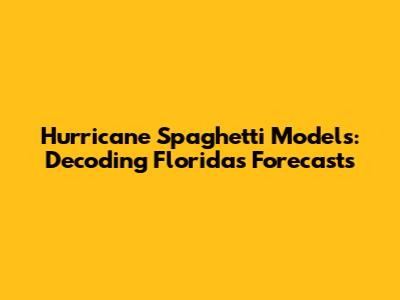 Hurricane Spaghetti Models: Decoding Florida's Forecasts