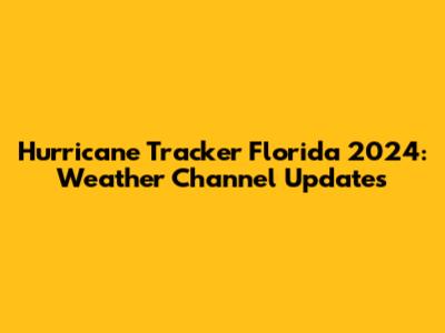 Hurricane Tracker Florida 2024: Weather Channel Updates