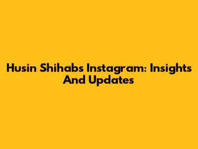 Husin Shihab's Instagram: Insights And Updates
