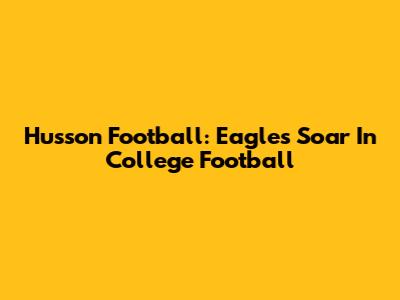 Husson Football: Eagles Soar In College Football