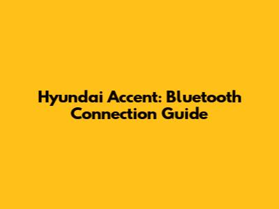 Hyundai Accent: Bluetooth Connection Guide