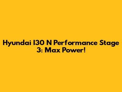 Hyundai I30 N Performance Stage 3: Max Power!