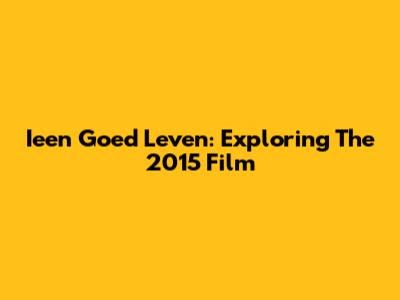 I'een Goed Leven: Exploring The 2015 Film